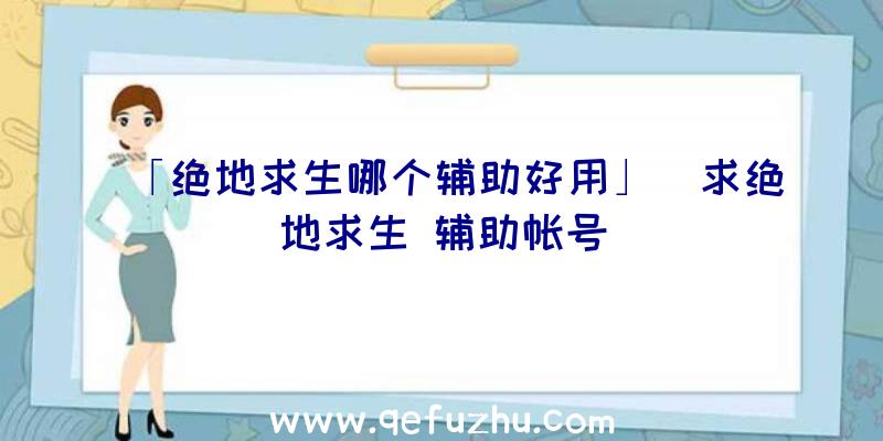 「绝地求生哪个辅助好用」|求绝地求生